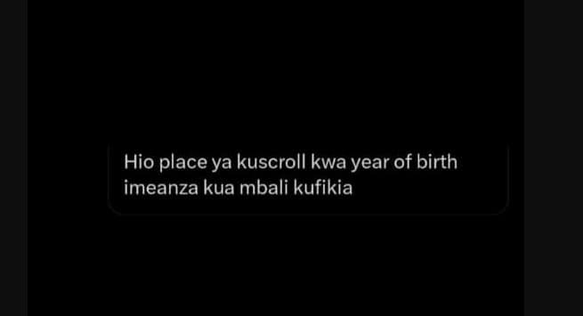 Hio place ya kuscroll kwa year of birth imeanza kua mbali kufikia