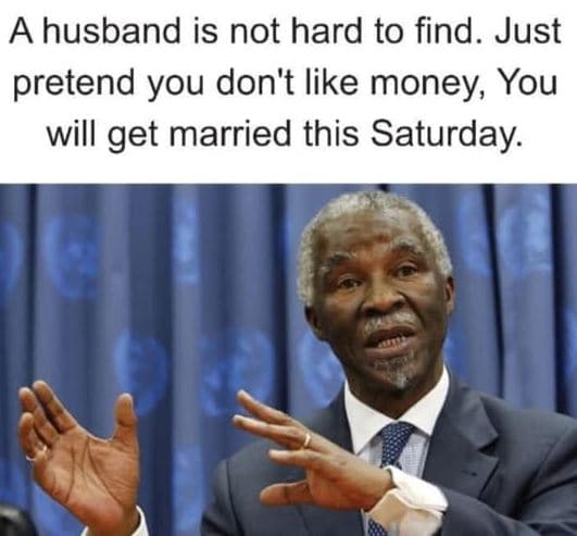 A husband is not hard to find. just pretend you don't like money you will get ma