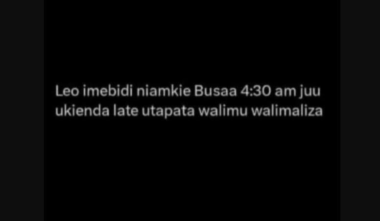 Leo imebidi niamkie busaa 4.30 am juu ukienda late utapata walimu walimaliza