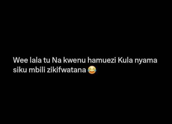 Wee lala tu na kwenu hamuezi kula nyama siku mbili zikifwatana