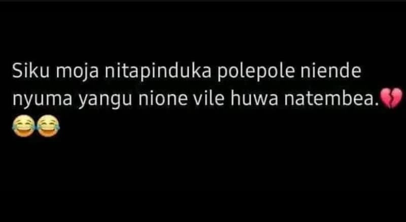 Siku moja nitapinduka polepole niende nyuma yangu nione vile huwa natembea.