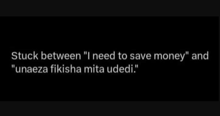 Stuck between i need to save money' and 'unaeza fikisha mita udedi