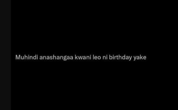 Muhindi anashangaa kwani leo ni birthday yake