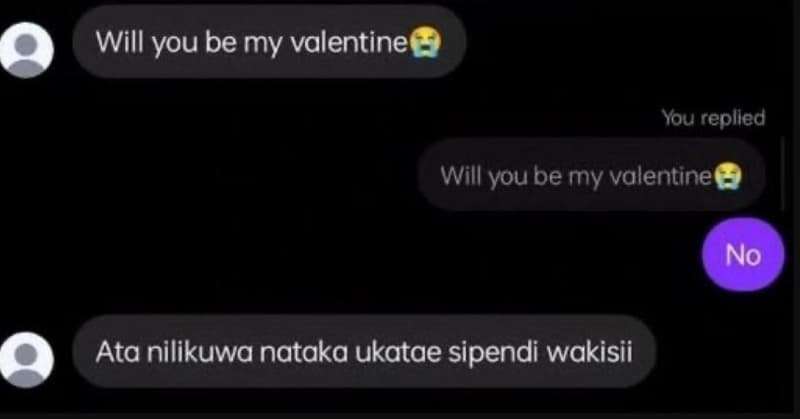 Will you be my valentine you replled will you be my valentine no ata nilikuwa na