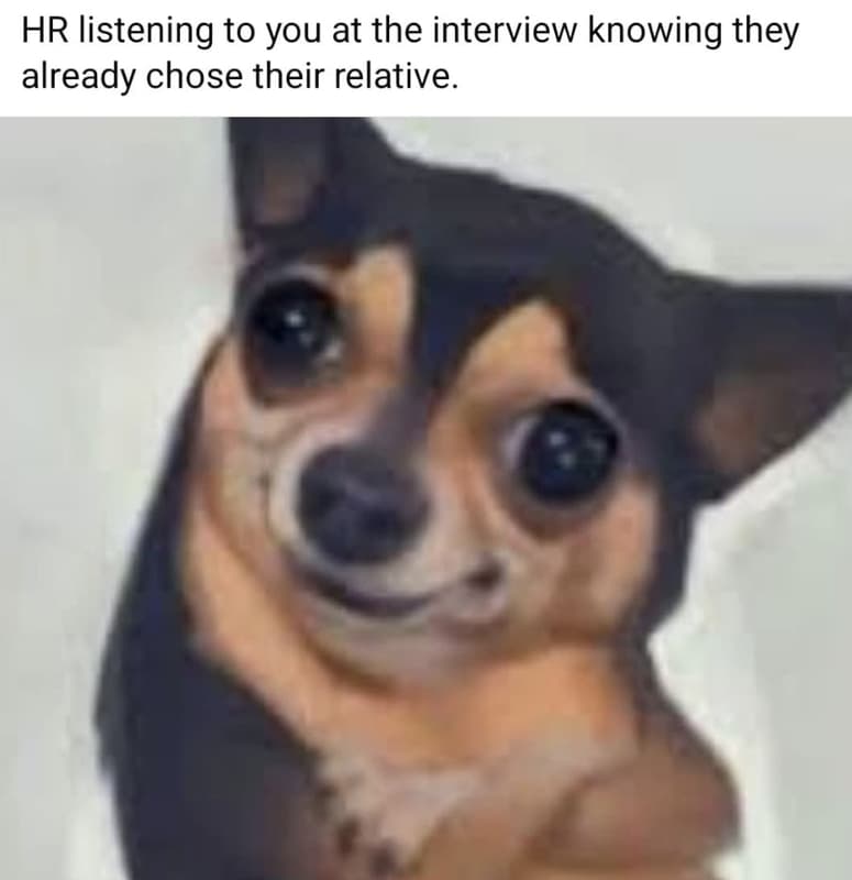 Hr listening to you at the interview knowing they already chose their relative.