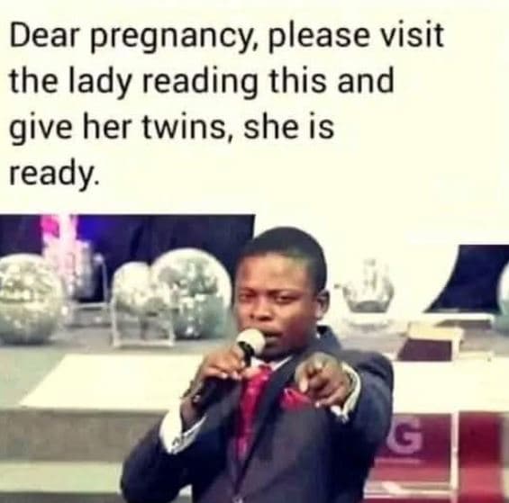 Dear pregnancy please visit the lady reading this and give her twins, she is rea
