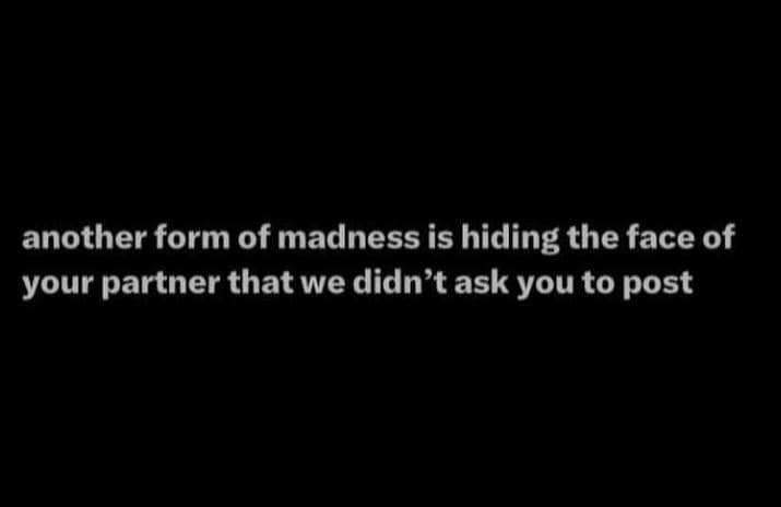 Another form of madness is hiding the face of your partner that we didn't ask yo