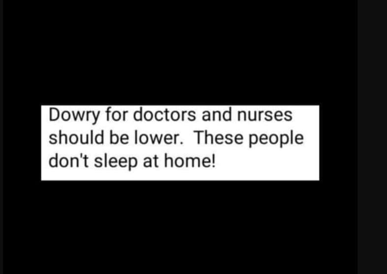 Dowry for doctors and nurses should be lower . these people don't sleep at home!