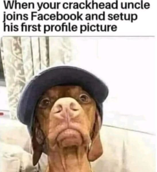 When your crackhead uncle joins facebook and setup his first profile picture