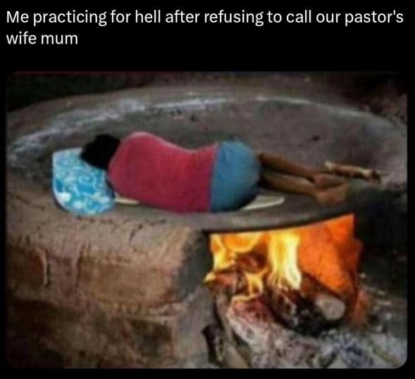 Me practicing for hell after refusing to call our pastor's wife mum