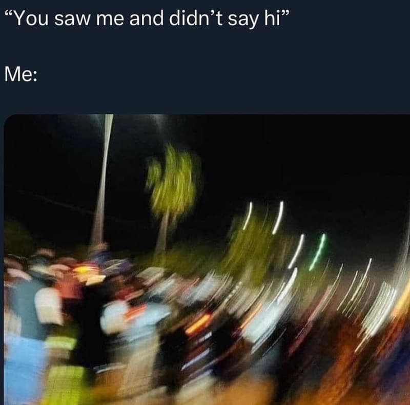 You saw me and didn't say hi me