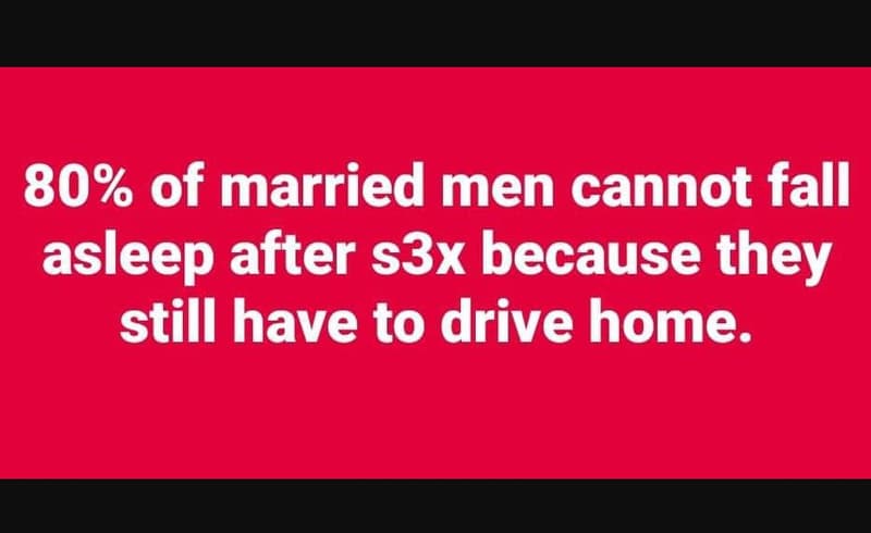 80 of married men cannot fall asleep after s3x because they still have to drive