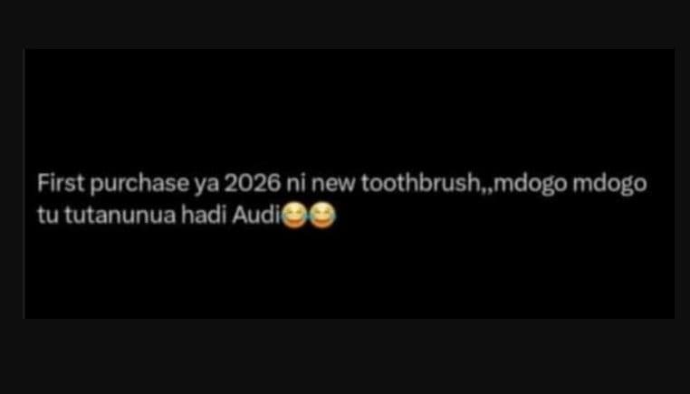 First purchase ya ni new toothbrush mdogo mdogo tu tutanunua hadi audi