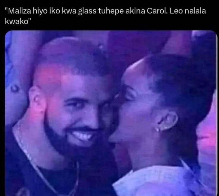 Maliza hiyo iko kwa glass tuhepe akina carol leo nalala kwako