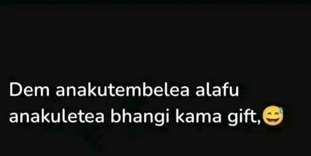 Dem anakutembelea alafu anakuletea bhangi kama gift,