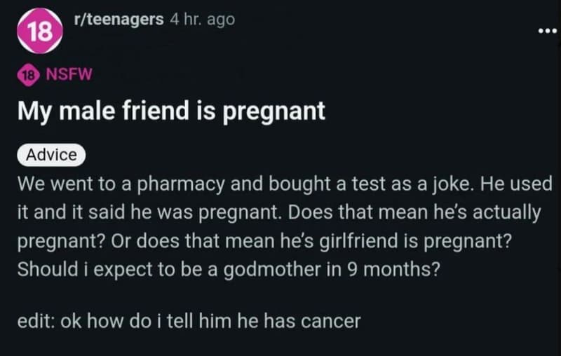 Rteenagers 4 hr. ago 18 nsfw my male friend is pregnant advice we went to a phar