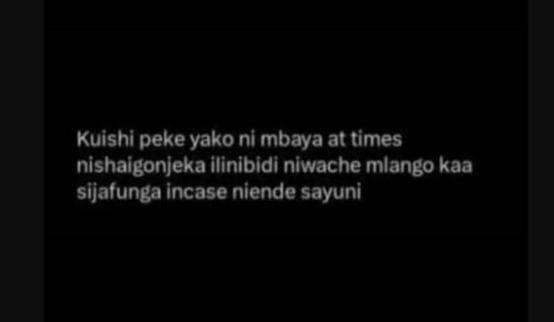 Kuishi peke yako ni mbaya at times nishaigonjeka ilinibidi niwache mlango kaa si