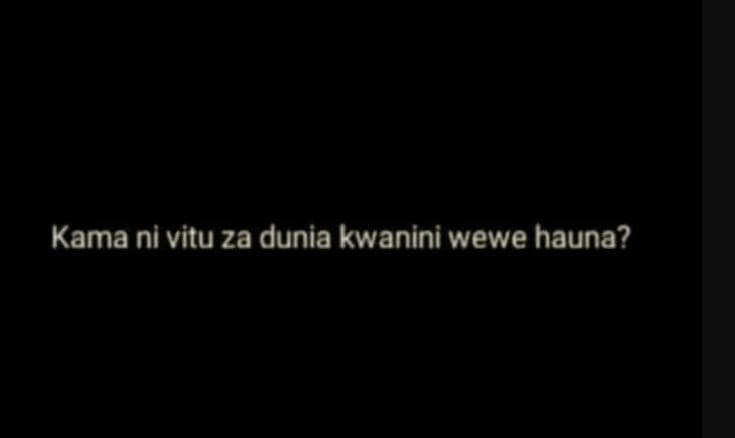 Kama ni vitu za dunia kwanini wewe hauna?