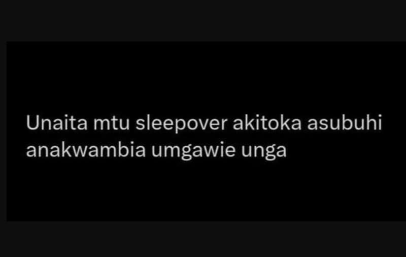 Unaita mtu sleepover akitoka asubuhi anakwambia umgawie unga