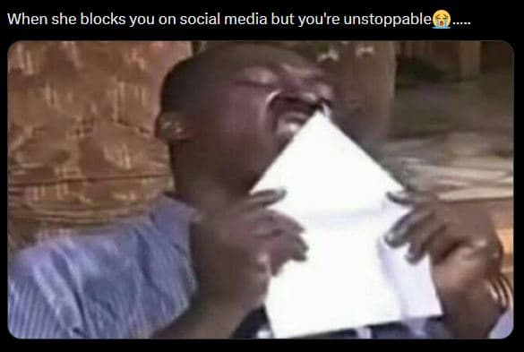 When she blocks you on social media but you're unstoppable
