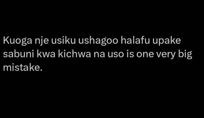 Kuoga nje usiku ushagoo halafu upake sabuni kwa kichwa na uso is one very big mi