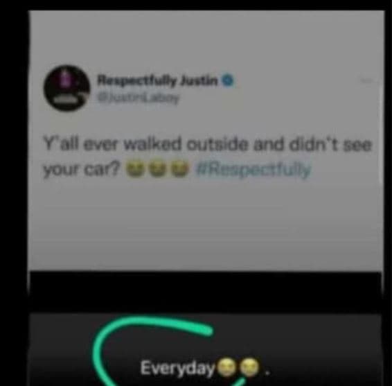 Asecuuhjuctin yall ever walkod outsida and didn sc0 your car? reanecstull y ever