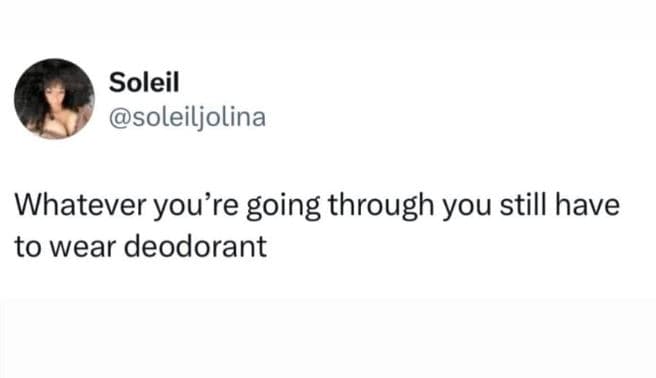 Soleil soleiljolina whatever you're going through you still have to wear deodora