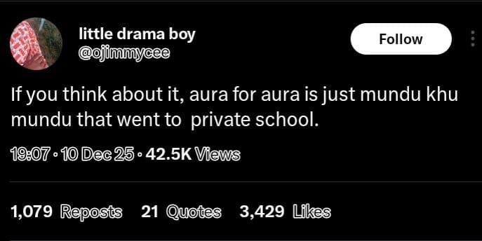 Little drama boy e follow if you think about it, aura for aura is just mundu khu