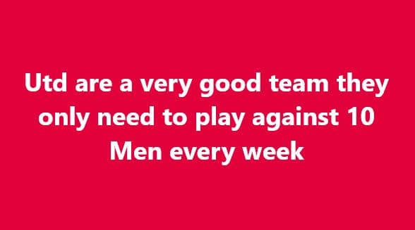 Utd are a very good team they only need to play against 10 men every week