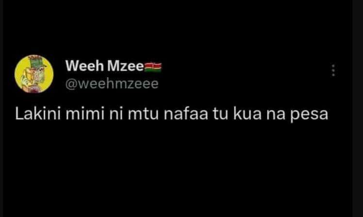 Weeh mzee weehmzeee lakini mimi ni mtu nafaa tu kua na pesa