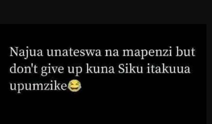 Najua unateswa na mapenzi but don't give up kuna siku itakuua upumzike