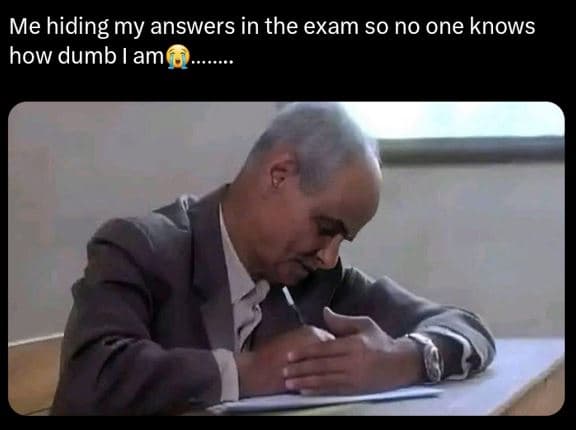 Me hiding my answers in the exam so no one knows how dumb am
