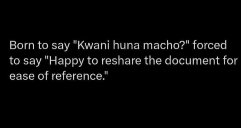 Born to say kwani huna macho? forced to say happy to reshare the document for ea