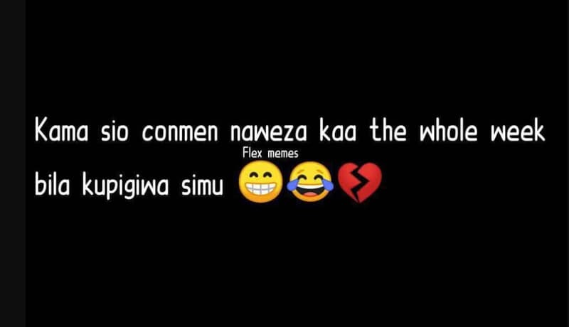 Kama sio conmen naweza kaa the whole week flex memes bila kupigiwa simu