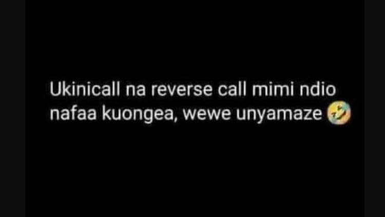 Ukinicall na reverse call mimi ndio nafaa kuongea, wewe unyamaze