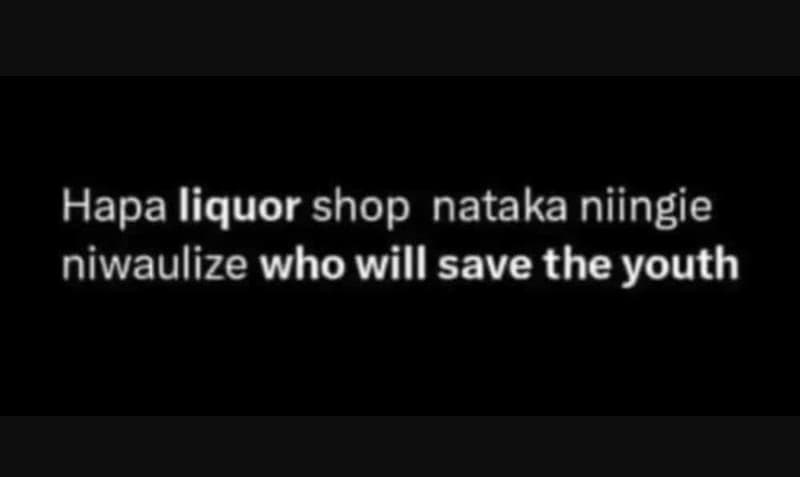 Hapa liquor shop nataka niingie niwaulize who will save the youth