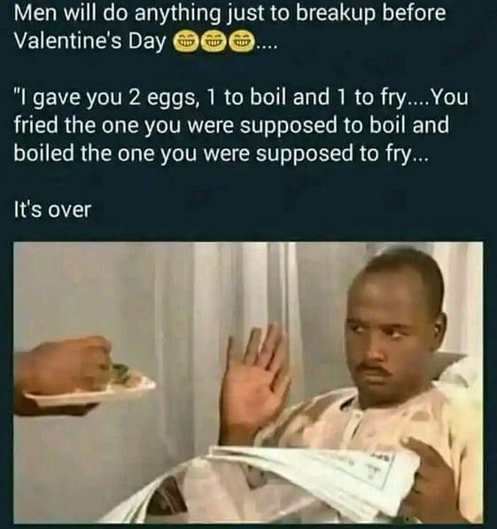 Men will do anything just to breakup before valentine's day igave you 2 eggs, 1