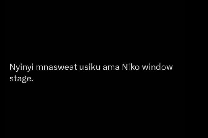 Nyinyi mnasweat usiku ama niko window stage.