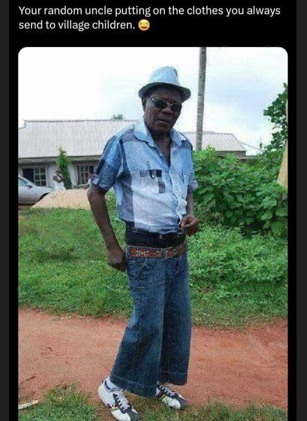 Your random uncle putting on the clothes you always send to village children