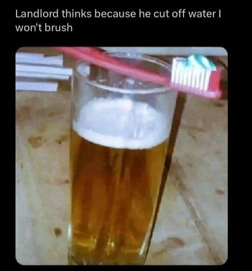 Landlord thinks because he cut off water won't brush